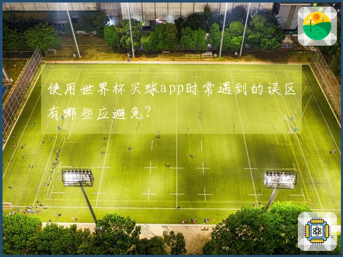 使用世界杯买球app时常遇到的误区有哪些应避免？